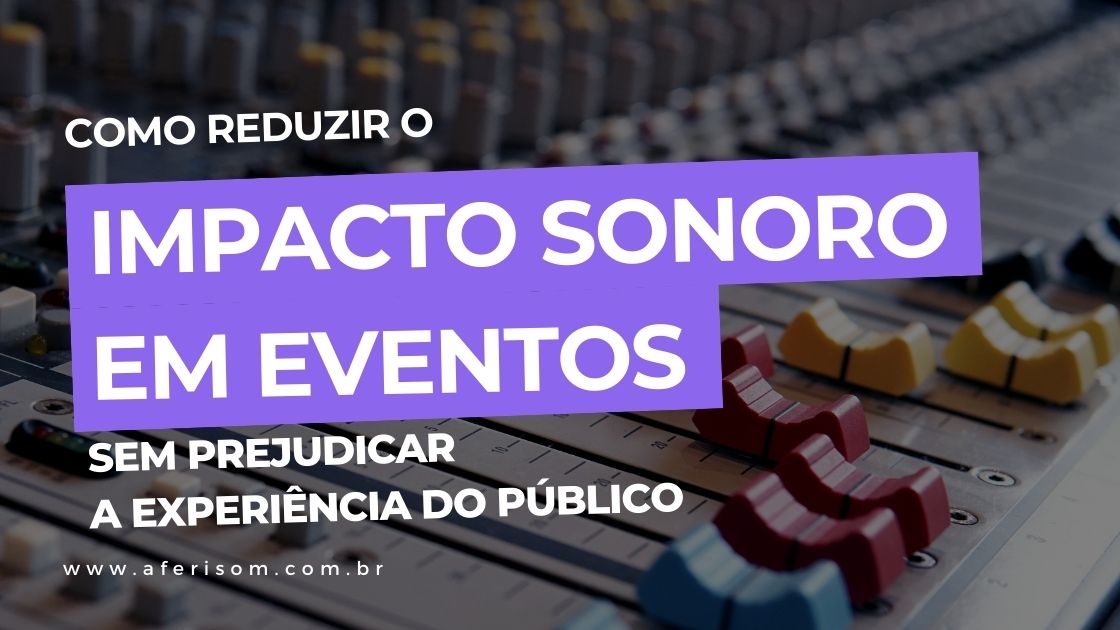 Como Reduzir o Impacto Sonoro em Eventos Sem Prejudicar a Experiência do Público
