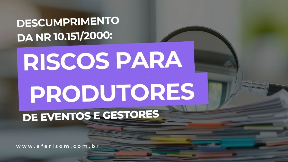 Descumprimento da NR 10.151/2000: Riscos para Produtores de Eventos e Gestores