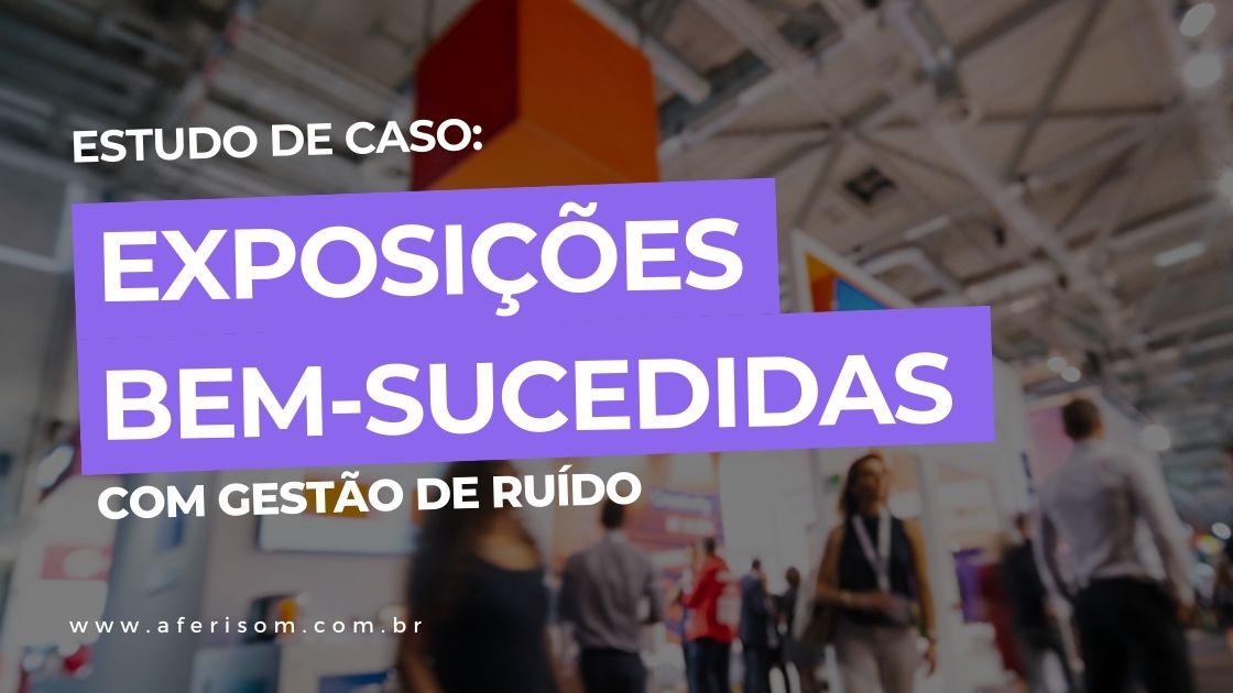 Estudo de Caso: Exposições Bem-Sucedidas com Gestão de Ruído