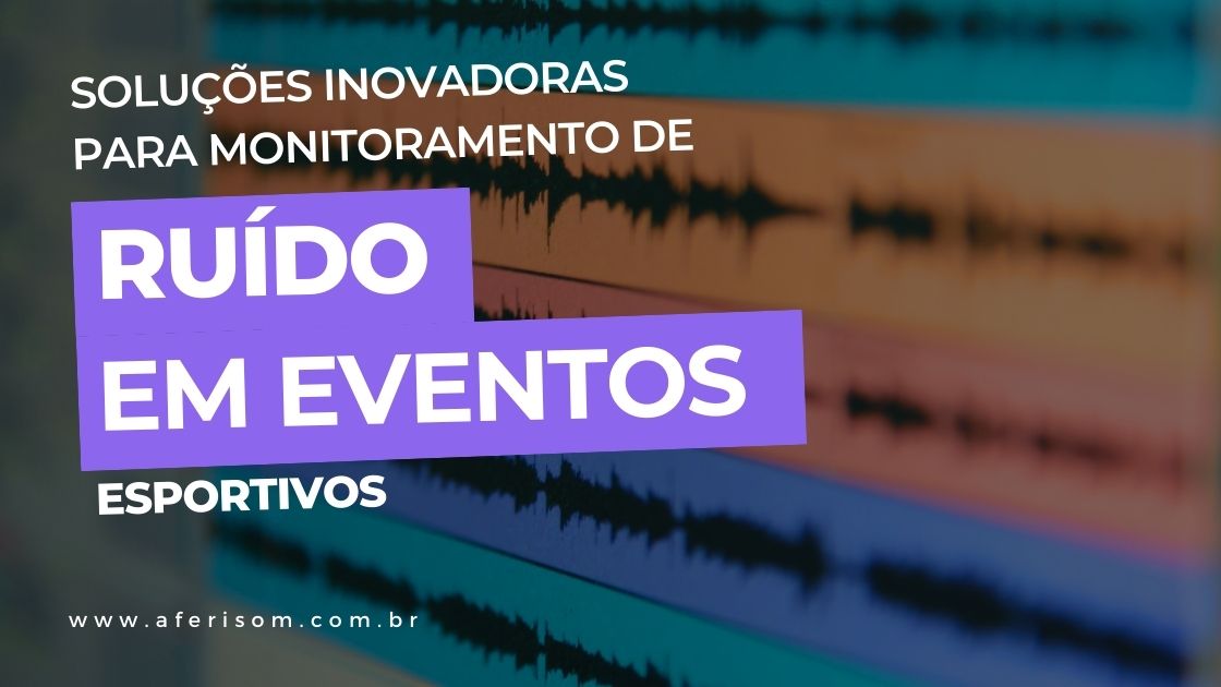 Soluções Inovadoras para Monitoramento de Ruído em Eventos Esportivos