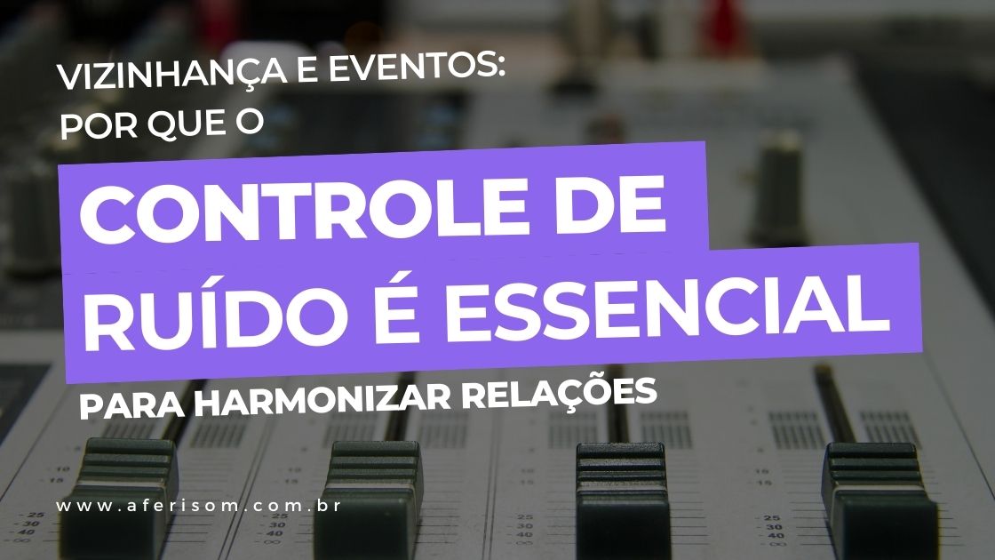 Vizinhança e Eventos: Por que o Controle de Ruído é Essencial para Harmonizar Relações