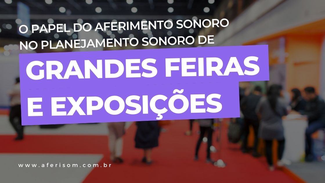 O Papel do Aferimento Sonoro no Planejamento de Grandes Feiras e Exposições